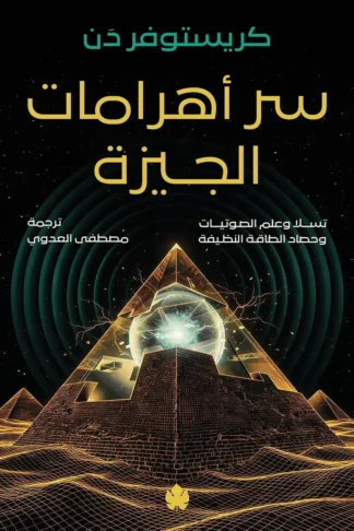 غلاف كتاب سر أهرامات الجيزة: تسلا وعلم الصوتيات وحصاد الطاقة النظيفة – كريستوفر دَن – دار الكرمة