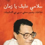 سلامي عليك يا زمان: مشاغبات وهموم صحفي عربي في الثمانينيات