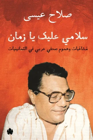 غلاف كتاب سلامي عليك يا زمان: مشاغبات وهموم صحفي عربي في الثمانينيات – صلاح عيسى – دار الكرمة