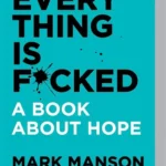 Everything Is F*cked: A Book About Hope