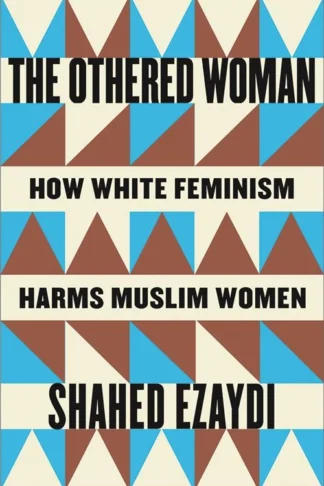 The Othered Woman: How White Feminism Harms Muslim Women