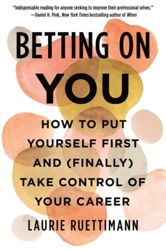 Betting on You: How to Put Yourself First and (Finally) Take Control of Your Career
