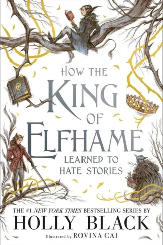 Book cover of How the King of Elfhame Learned to Hate Stories (Hardcover)