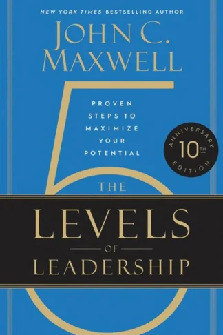 The 5 Levels of Leadership: Proven Steps to Maximize Your Potential
