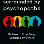Surrounded by Psychopaths: or, How to Stop Being Exploited by Others