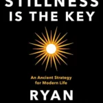 Stillness is the Key: An Ancient Strategy for Modern Life