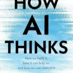 How AI Thinks: How we built it, how it can help us, and how we can control it