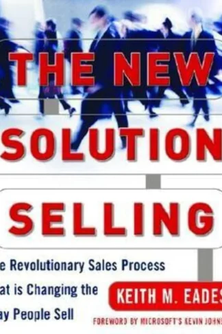 The New Solution Selling: The Revolutionary Sales Process That is Changing the Way People Sell