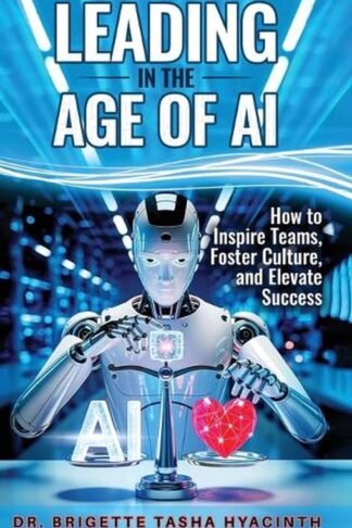 Leading in the Age of AI: How to Inspire Teams, Foster Culture and Elevate Success