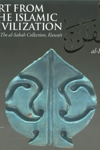 Art from the Islamic Civilization: From the Al-Sabah Collection, Kuwait