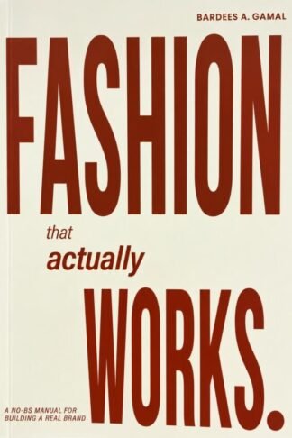 Fashion That Actually Works: A NO-BS Manual For Building A Real Brand