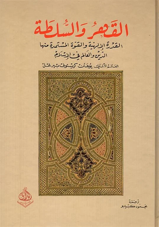 غلاف القهر والسلطة: القدرة الإلهية والقوة المستمدة منها في الدين والعالم في الإسلام، يوهان كريستوف بيرغل، دار الوراق