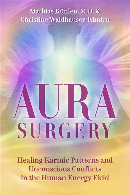 Aura Surgery: Healing Karmic Patterns and Unconscious Conflicts in the Human Energy Field by Mathias Kunlen, Christine Waldhauser-Kunlen book cover