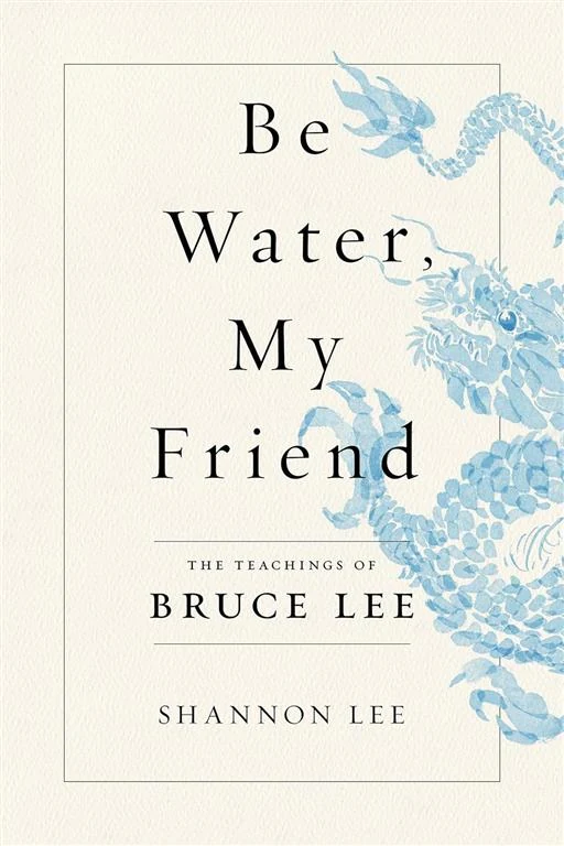 Be Water, My Friend: The Teachings of Bruce Lee by Shannon Lee book cover