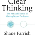 Clear Thinking: Turning Ordinary Moments into Extraordinary Results