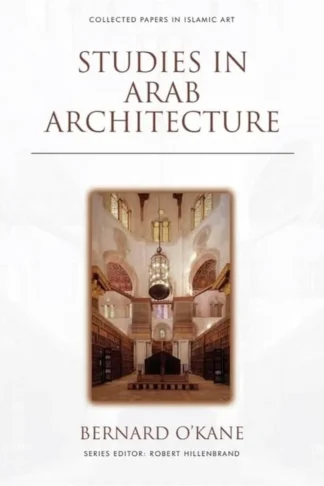 Collected Papers in Islamic Art: Studies in Arab Architecture by Bernard O'Kane book cover