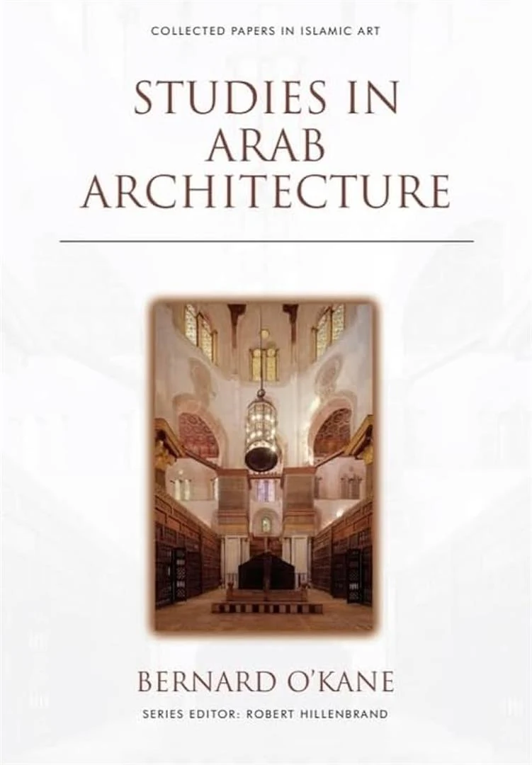 Collected Papers in Islamic Art: Studies in Arab Architecture by Bernard O'Kane book cover