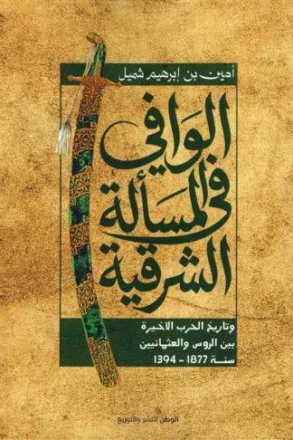 غلاف الوافي في المسألة الشرقية وتاريخ الحرب الأخيرة بين الروس والعثمانيين، أمين بن إبراهيم شميل، الوطن للنشر والتوزيع