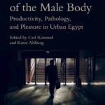 Economies of the Male Body: Productivity, Pathology, and Pleasure in Urban Egypt
