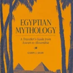 Egyptian Mythology: A Traveller's Guide from Aswan to Alexandria