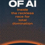 Empire of AI: Inside the Reckless Race for Total Domination