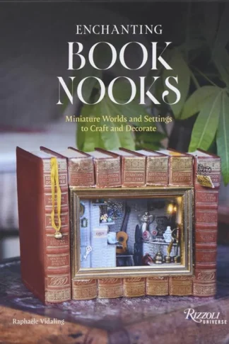Enchanting Book Nooks: Miniature Worlds and Settings to Craft and Decorate by Raphaële Vidaling book cover