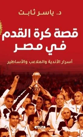 غلاف قصة كرة القدم في مصر: أسرار الأندية والملاعب والأساطير, ياسر ثابت, دار اكتب للنشر والتوزيع