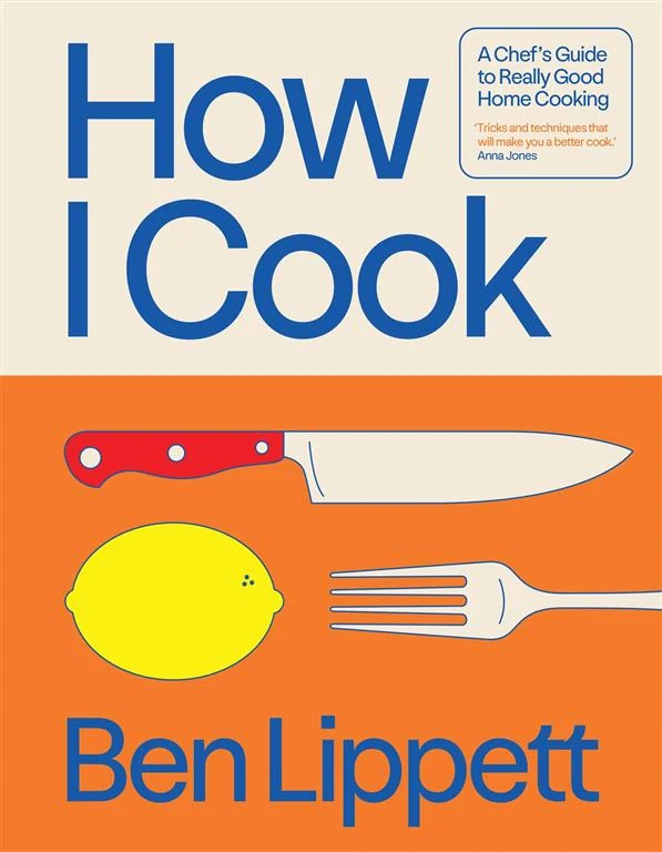 How I Cook: A Chef's Guide to Really Good Home Cooking by Ben Lippett book cover
