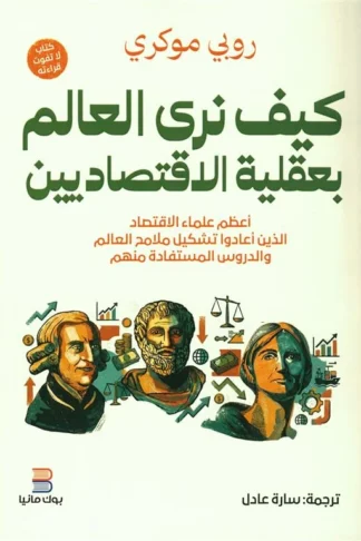 غلاف كيف نرى العالم بعقلية الاقتصاديين: أعظم علماء الاقتصاد الذين أعادوا تشكيل ملامح العالم والدروس المستفادة منهم، روبي موكري، بوك مانيا