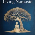 Living Namaste: A Practical Guide to Mindfulness, Yoga, and Building Community