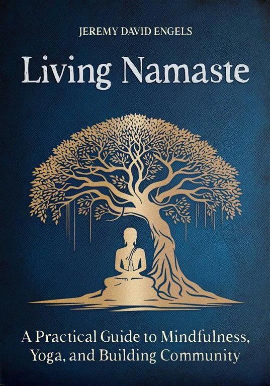 Living Namaste: A Practical Guide to Mindfulness, Yoga, and Building Community by Jeremy David Engels book cover