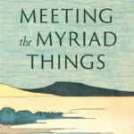 Meeting the Myriad Things: A Zen Practitioner's Guide to Dogen's Genjokoan