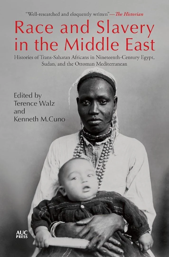 Race and Slavery in the Middle East: Histories of Trans-Saharan Africans in Nineteenth-Century Egypt, Sudan, and the Ottoman Mediterranean cover, Terence Walz, Kenneth M. Cuno, AUC Press