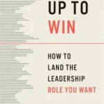 Show Up to Win: How to Land the Leadership Role You Want