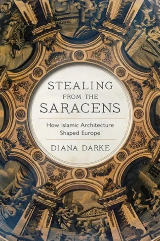 Stealing from the Saracens: How Islamic Architecture Shaped Europe by Diana Darke book cover