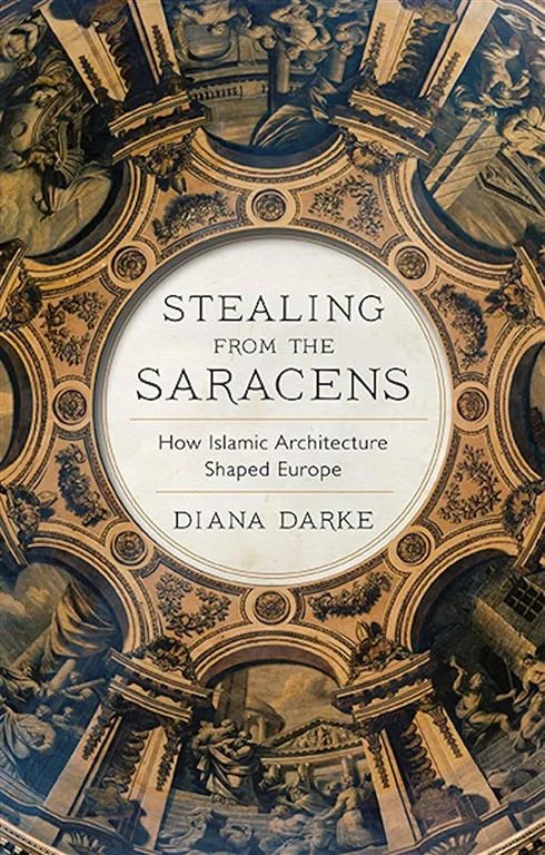 Stealing from the Saracens: How Islamic Architecture Shaped Europe by Diana Darke book cover