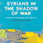 Syrians in the Shadow of War: Everyday Struggles and Survival