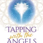 Tapping with the Angels: Angel EFT and Ascension through the 12 Chakras