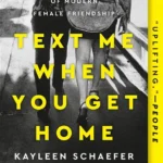 Text Me When You Get Home: The Evolution and Triumph of Modern Female Friendship