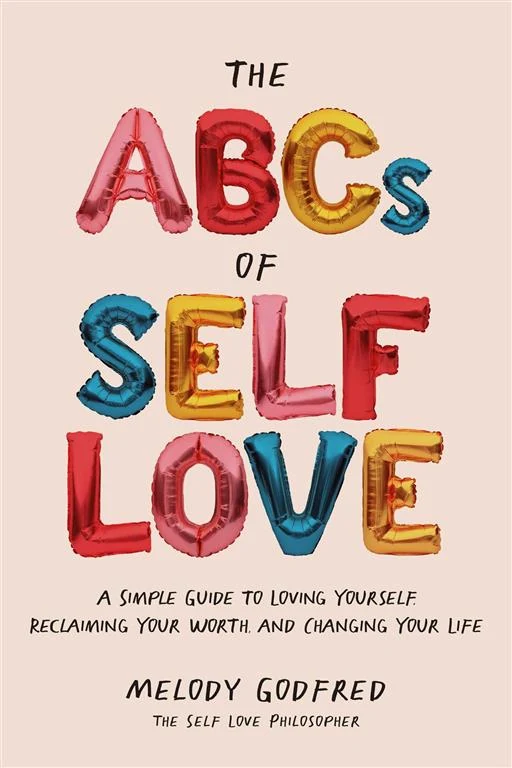 The ABCs of Self Love: A Simple Guide to Loving Yourself, Reclaiming Your Worth, and Changing Your Life by Melody Godfred book cover