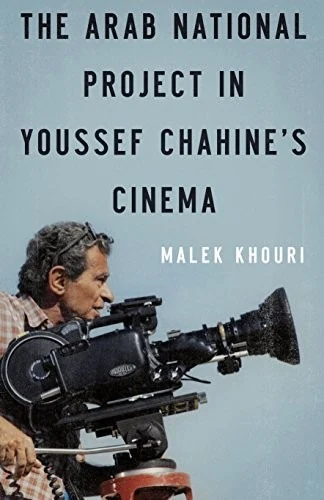 The Arab National Project in Youssef Chahine's Cinema cover, Malek Khouri, AUC Press