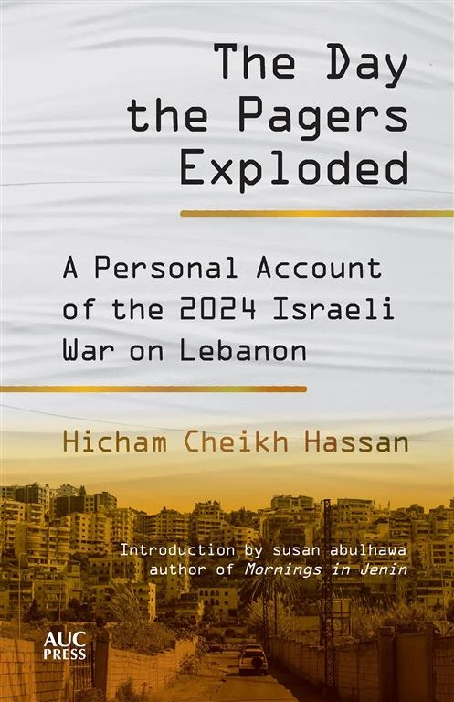 The Day the Pagers Exploded: A Personal Account of the 2024 Israeli War on Lebanon cover, Hicham Cheikh Hassan, AUC Press