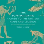 The Egyptian Myths: A Guide to the Ancient Gods and Legends