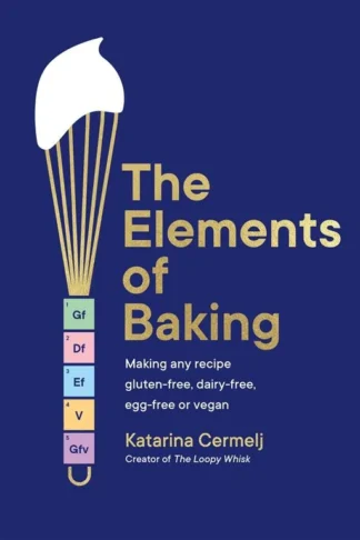 The Elements of Baking: Making any recipe gluten-free, dairy-free, egg-free or vegan by Katarina Cermelj book cover