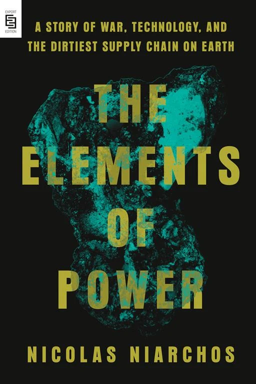 The Elements of Power: A Story of War, Technology, and the Dirtiest Supply Chain on Earth by Nicolas Niarchos book cover