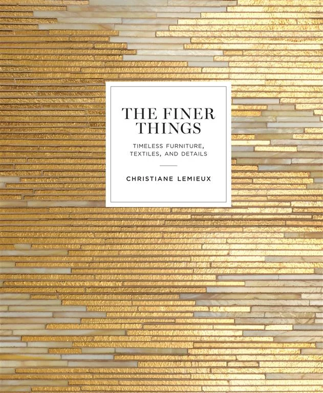 The Finer Things: Timeless Furniture, Textiles, and Details by Christiane Lemieux book cover