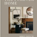 The Forever Home: Classic, Clever Design to Help You Put Down Roots