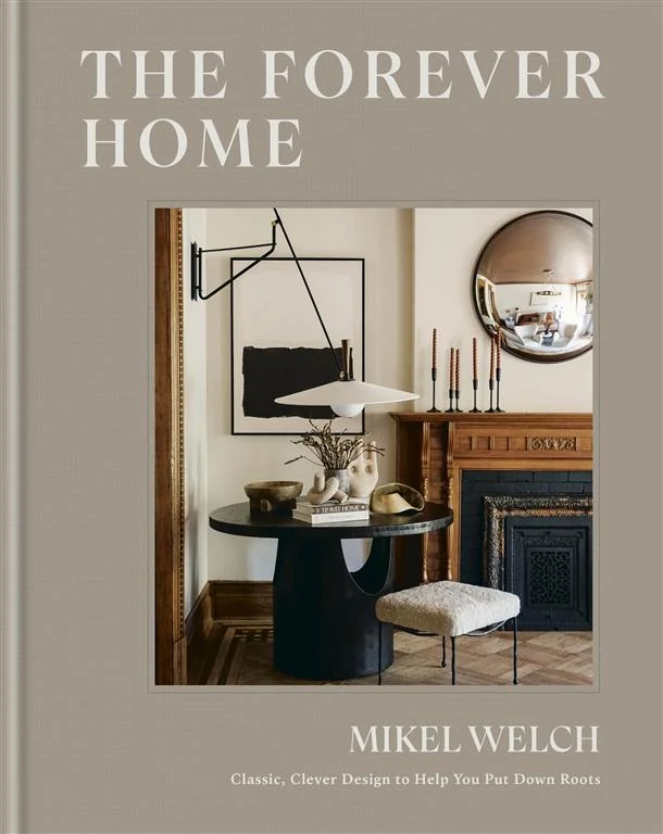 The Forever Home: Classic, Clever Design to Help You Put Down Roots by Mikel Welch book cover