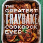 The Greatest Traybake Cookbook Ever