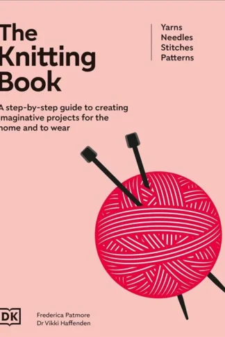 The Knitting Book: A Step-by-Step Guide to Creating Imaginative Projects for the Home and to Wear (Yarns, Needles, Stitches, Patterns) by Frederica Patmore, Vikki Haffenden book cover